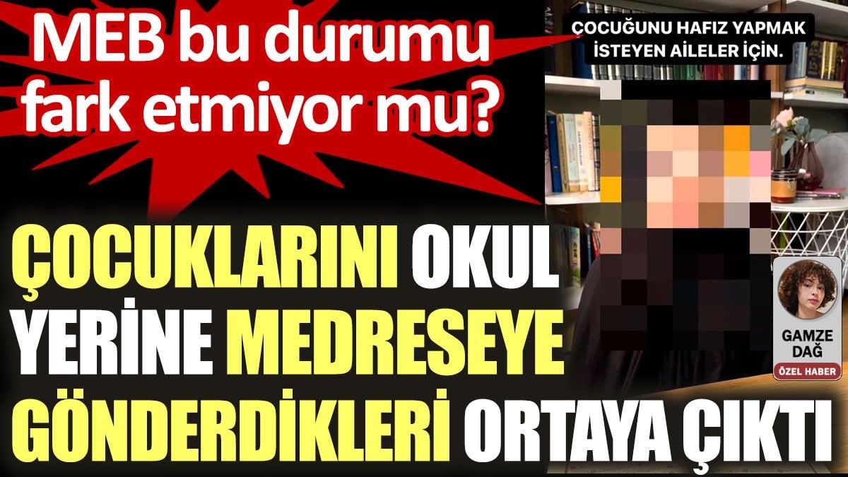 Çocuklarını okul yerine medreseye gönderdikleri ortaya çıktı. MEB bu durumu fark etmiyor mu?