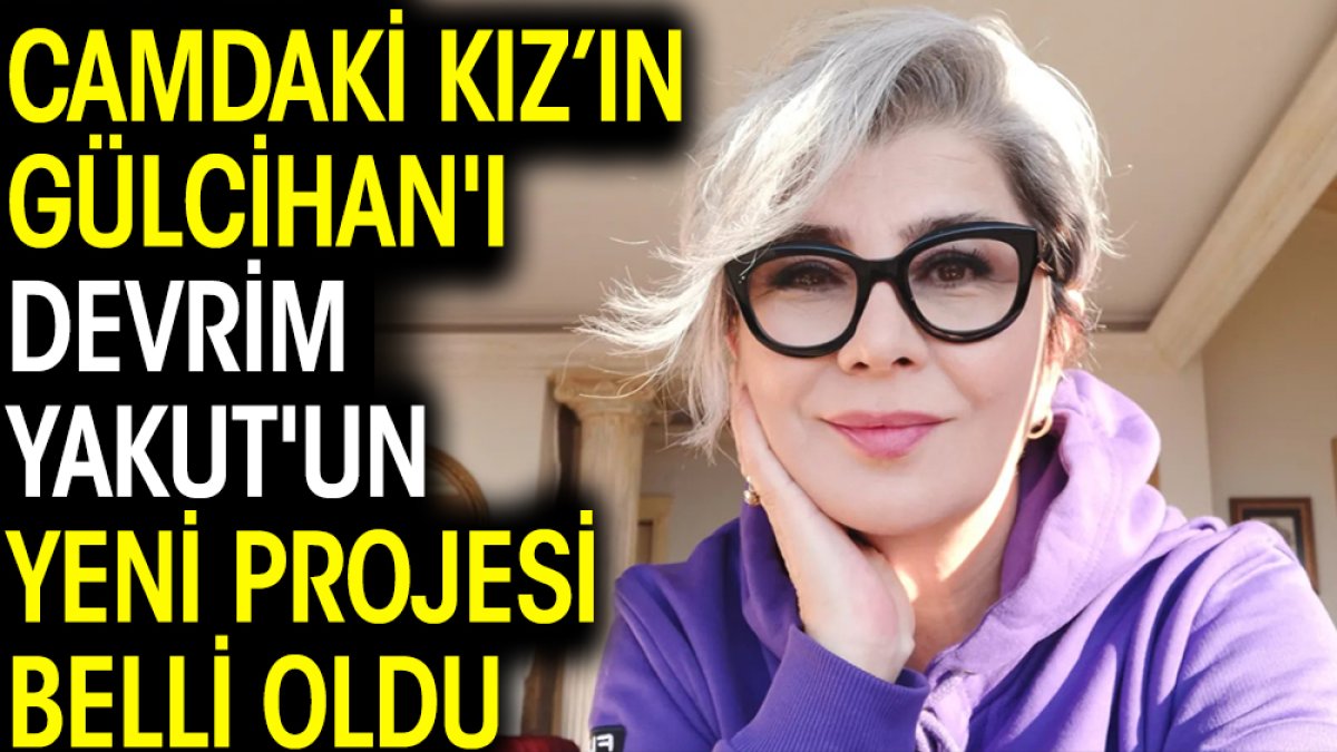 Camdaki Kız dizisinin Gülcihan'ı Devrim Yakut'un yeni projesi belli oldu
