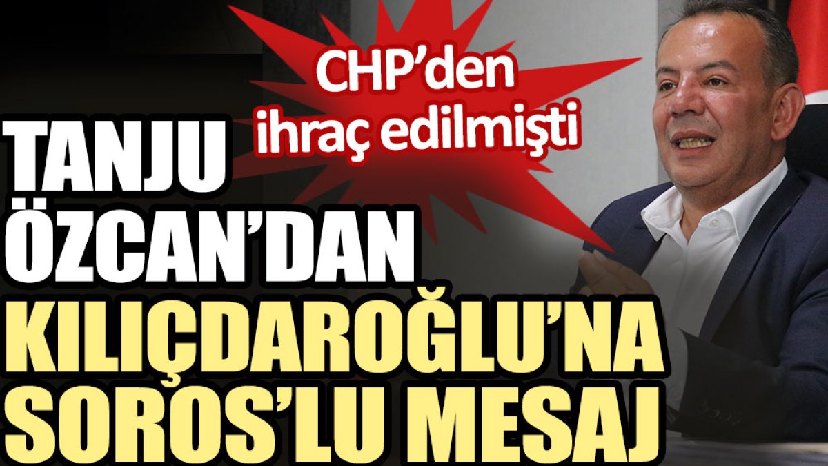 Tanju Özcan’dan Kılıçdaroğlu’na Soros’lu mesaj