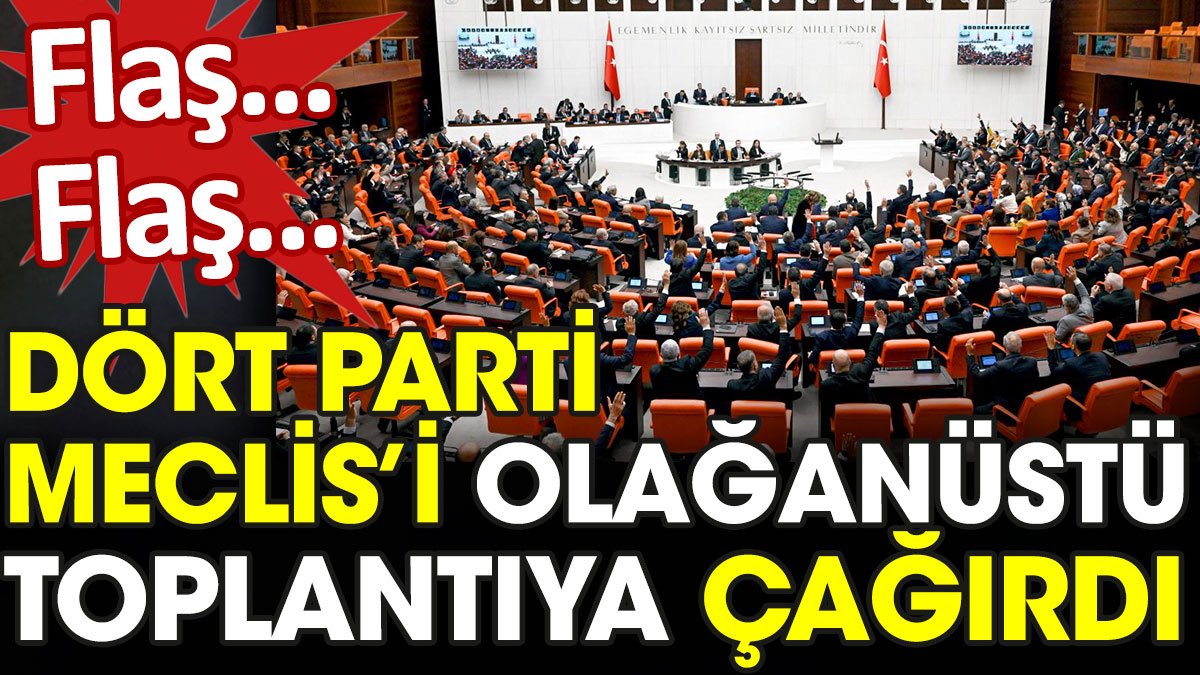 Dört parti TBMM'yi olağanüstü toplantıya çağırdı