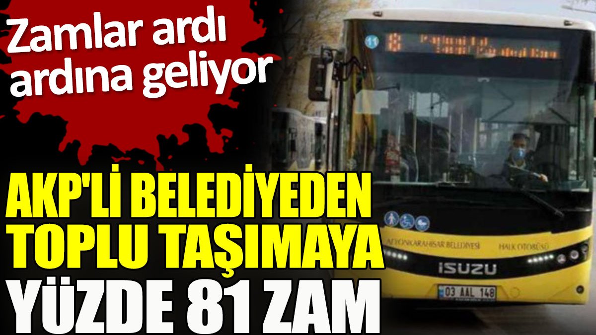 AKP'li belediyeden toplu taşımaya yüzde 81 zam