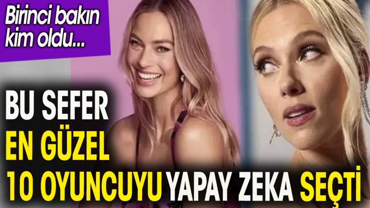 Yapay zeka en güzel 10 kadın oyuncuyu seçti. Birinci bakın kim oldu?