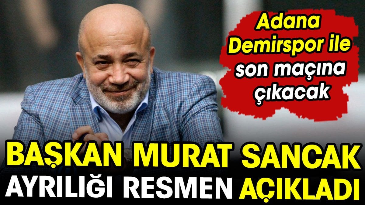 Murat Sancak ayrılığı açıkladı. Adana Demirspor ile son maçına çıkıyor