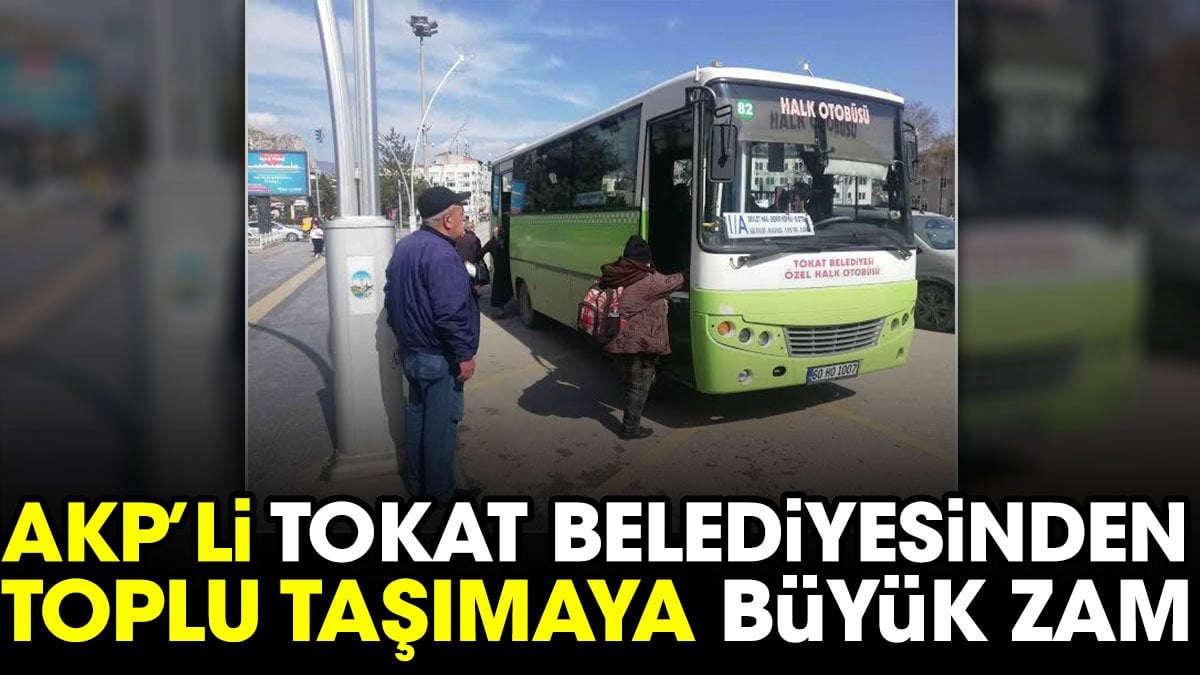 AKP'li Tokat Belediyesinden toplu taşımaya büyük zam