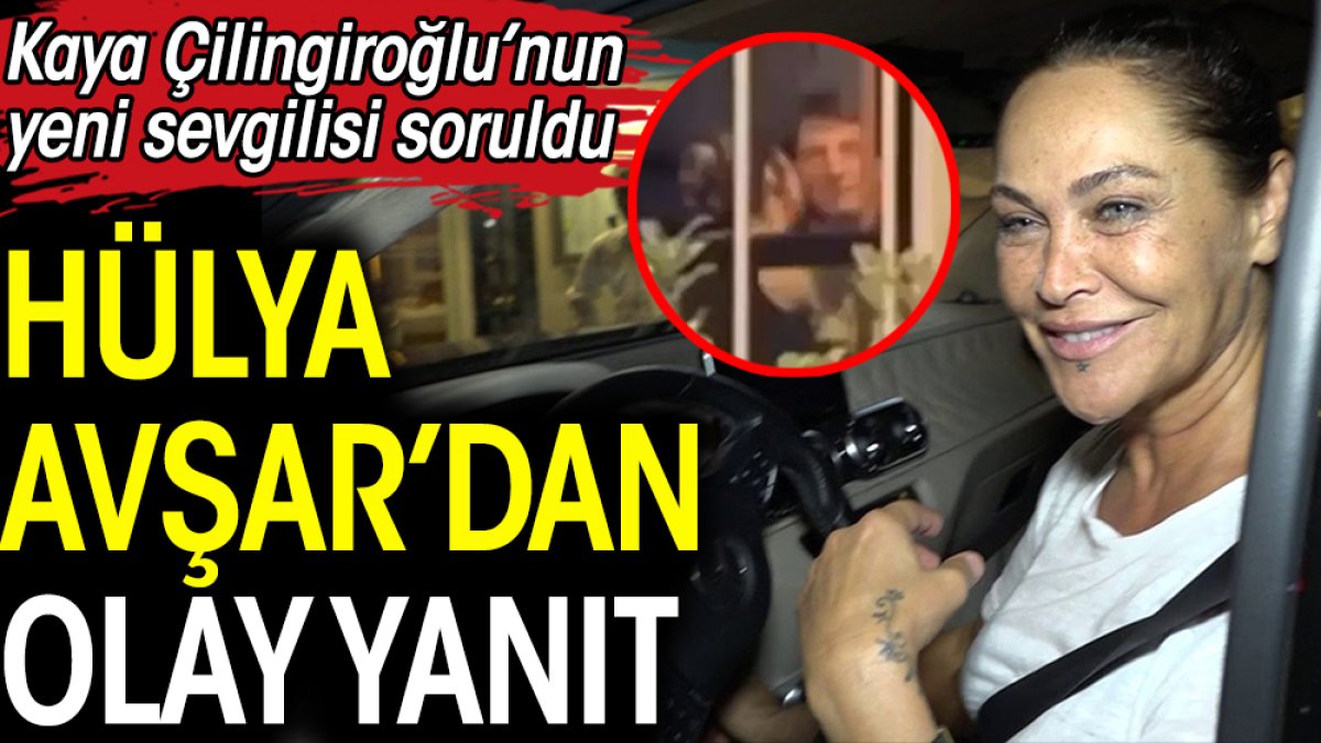 Hülya Avşar'a Kaya Çilingiroğlu'nun yeni sevgilisi soruldu. Olay cevap geldi