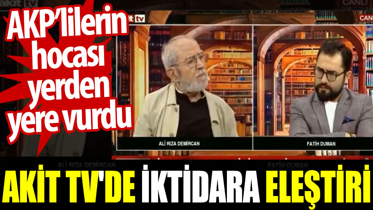 AKİT TV'de iktidara eleştiri. AKP’lilerin hocası yerden yere vurdu