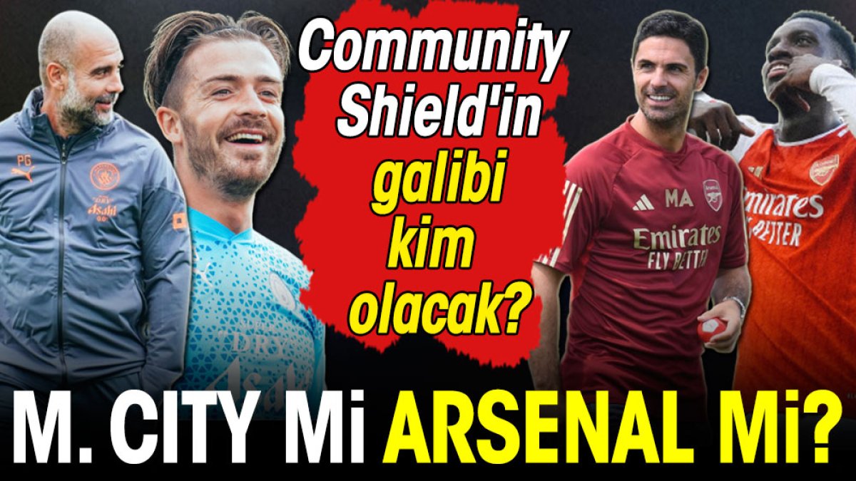 Arsenal ve M. City Community Shield'da karşı karşıya. Kazanan kim olacak?