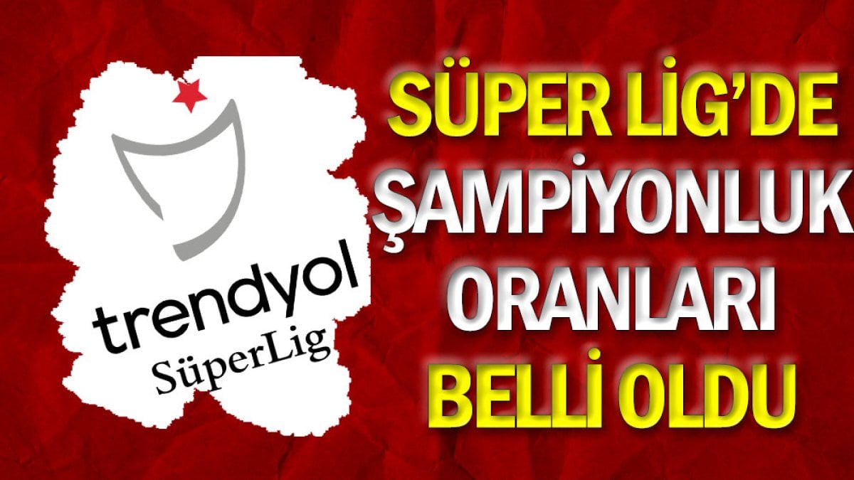 Süper Lig'de şampiyonluk oranları belli odlu