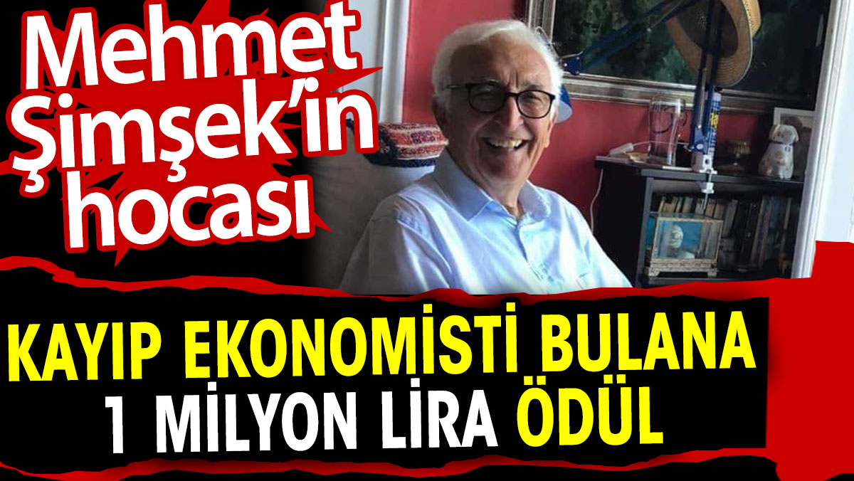 Mehmet Şimşek’in kayıp hocasını bulana 1 milyon lira ödül