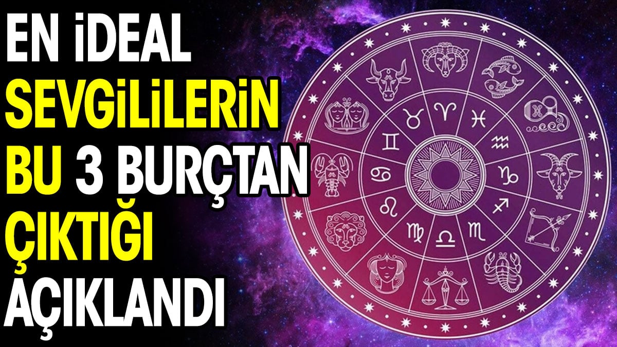 En ideal sevgililerin bu 3 burçtan çıktığı açıklandı