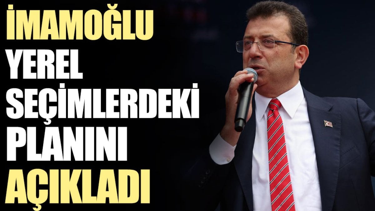 İmamoğlu yerel seçimlerdeki planını açıkladı