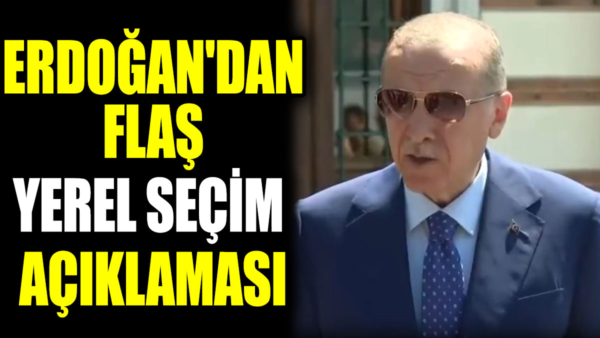 Erdoğan'dan flaş yerel seçim açıklaması
