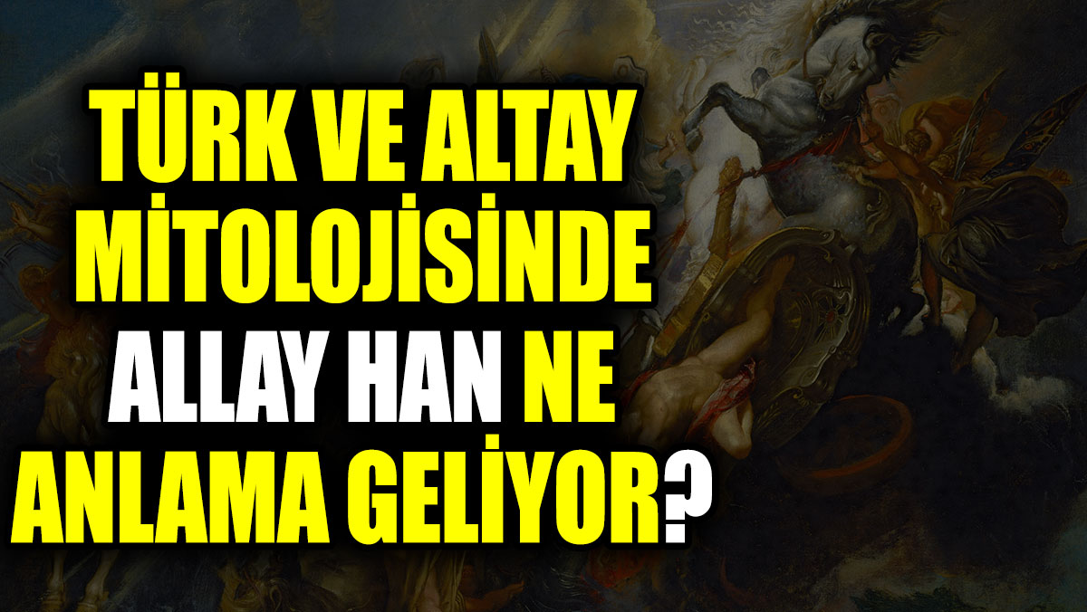 Türk ve Altay mitolojisinde Allay Han ne anlama geliyor?