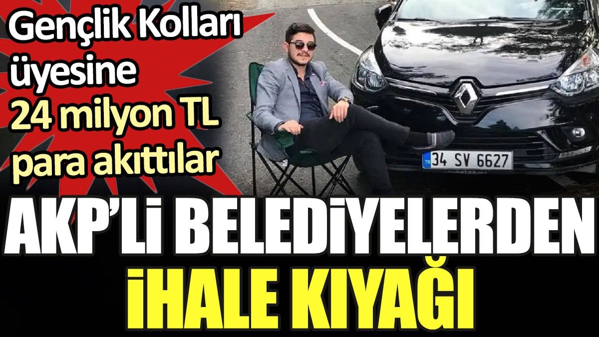 AKP'li belediyelerden ihale kıyağı. Gençlik Kolları üyesine 24 milyon TL akıttılar