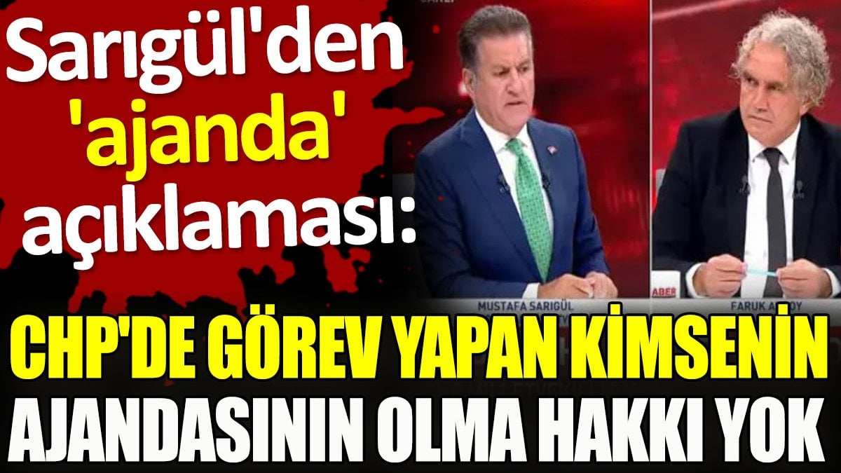 Sarıgül'den 'ajanda' açıklaması. CHP'de görev yapan kimsenin ajandasının olma hakkı yok