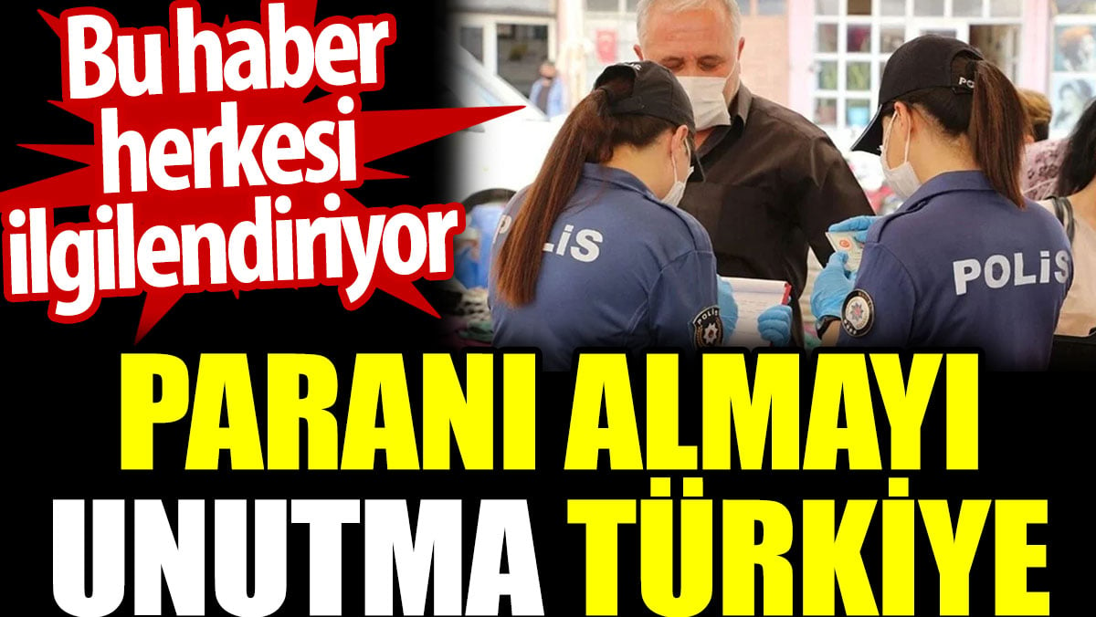 Paranı almayı unutma Türkiye. Bu haber herkesi ilgilendiriyor