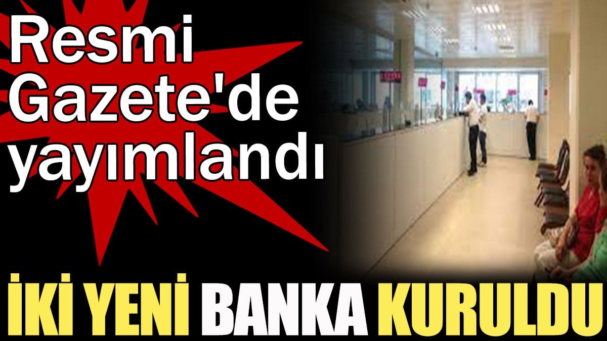 İki yeni banka kuruldu. Resmi Gazete'de yayımlandı