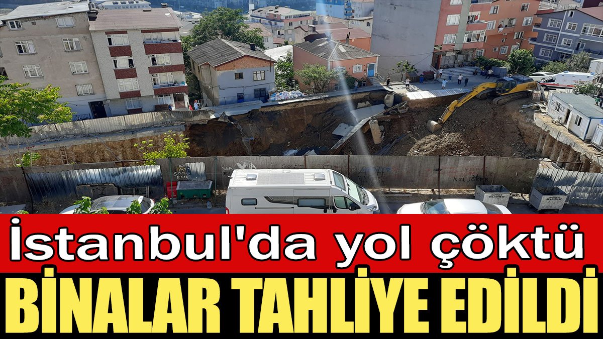 İstanbul'da yol çöktü: Binalar tahliye edildi
