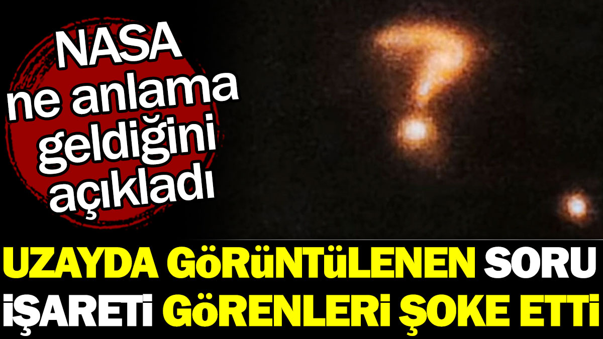 Uzayda görüntülenen soru işareti görenleri şoke etti. NASA ne anlama geldiğini açıkladı