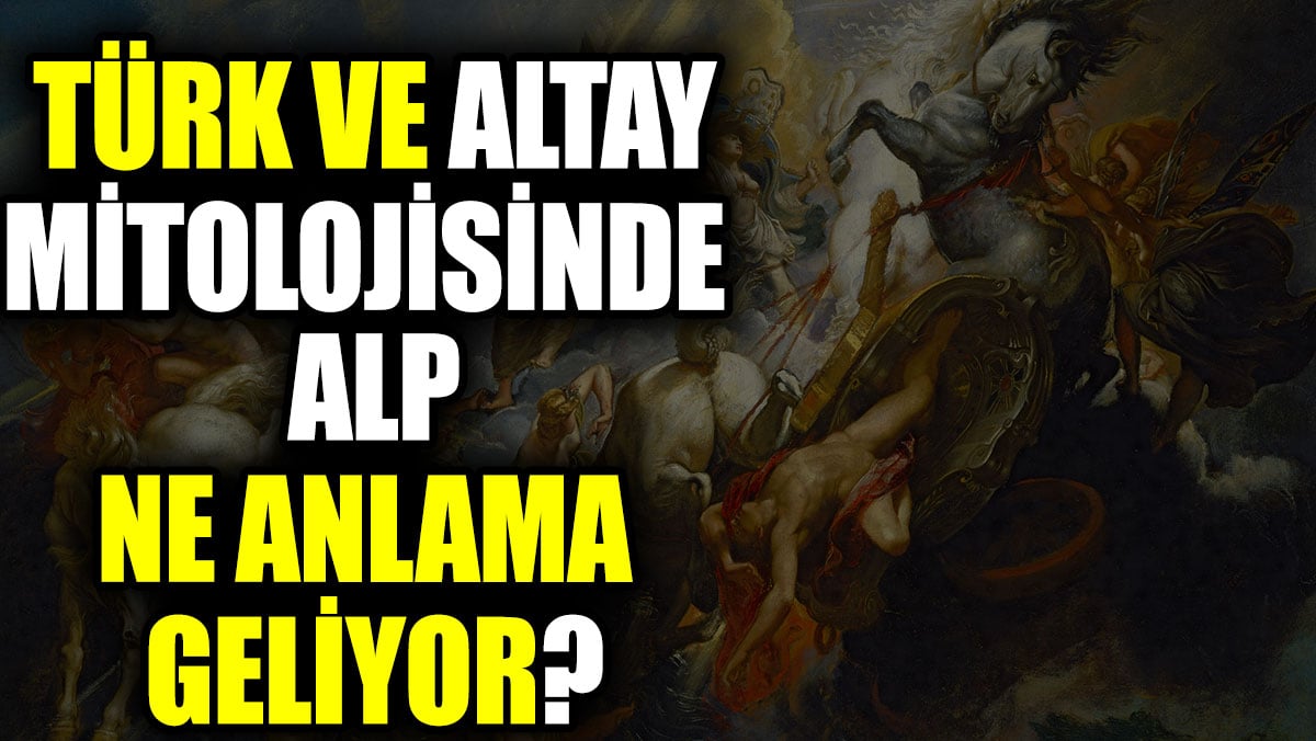 Türk ve Altay mitolojisinde Alp ne anlama geliyor?