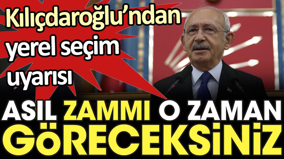 Kılıçdaroğlu'ndan yerel seçim uyarısı: Asıl zamları o zaman göreceksiniz