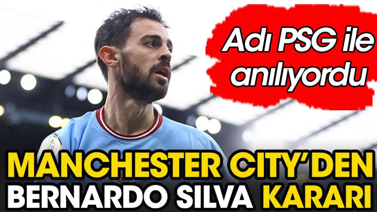 Manchester City'den Bernardo Silva kararı. Adı PSG ile anılıyordu