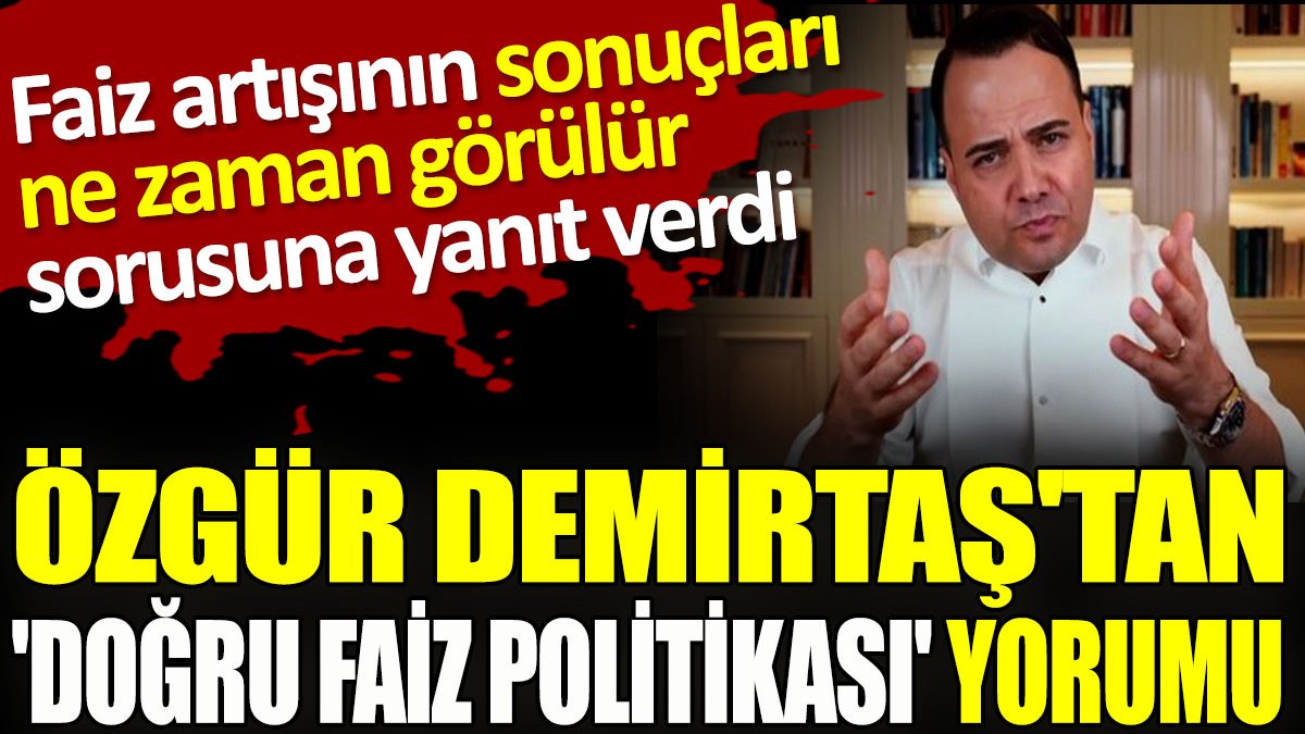 Özgür Demirtaş'tan 'doğru faiz politikası' yorumu