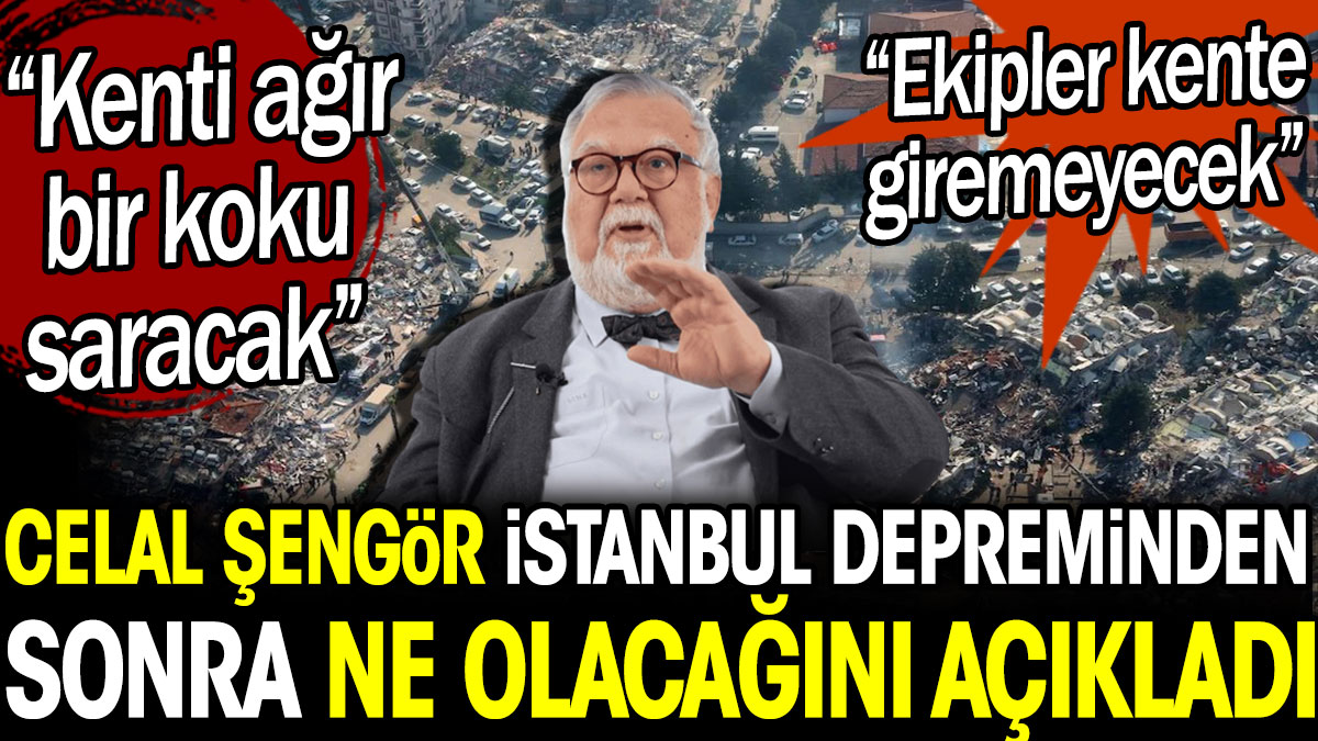 Celal Şengör İstanbul depreminden sonra ne olacağını açıkladı: Kenti ağır bir koku saracak. Ekipler kente giremeyecek