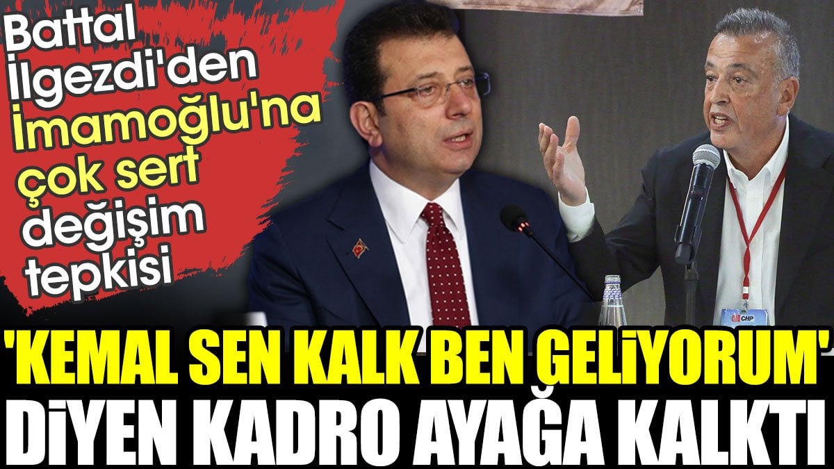 Battal İlgezdi'den İmamoğlu'na çok sert değişim tepkisi. 'Kemal sen kalk ben geliyorum' diyen kadro ayağa kalktı