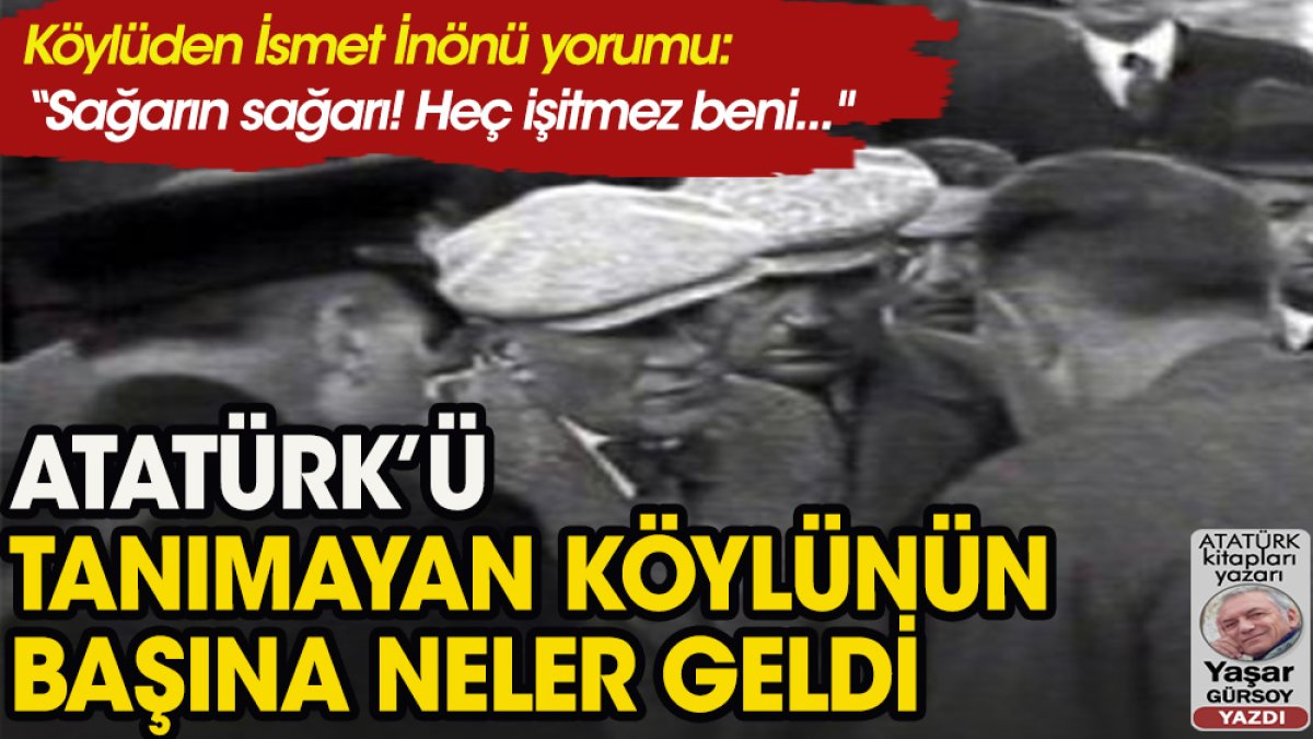 Atatürk’ü tanımayan köylünün başına neler geldi