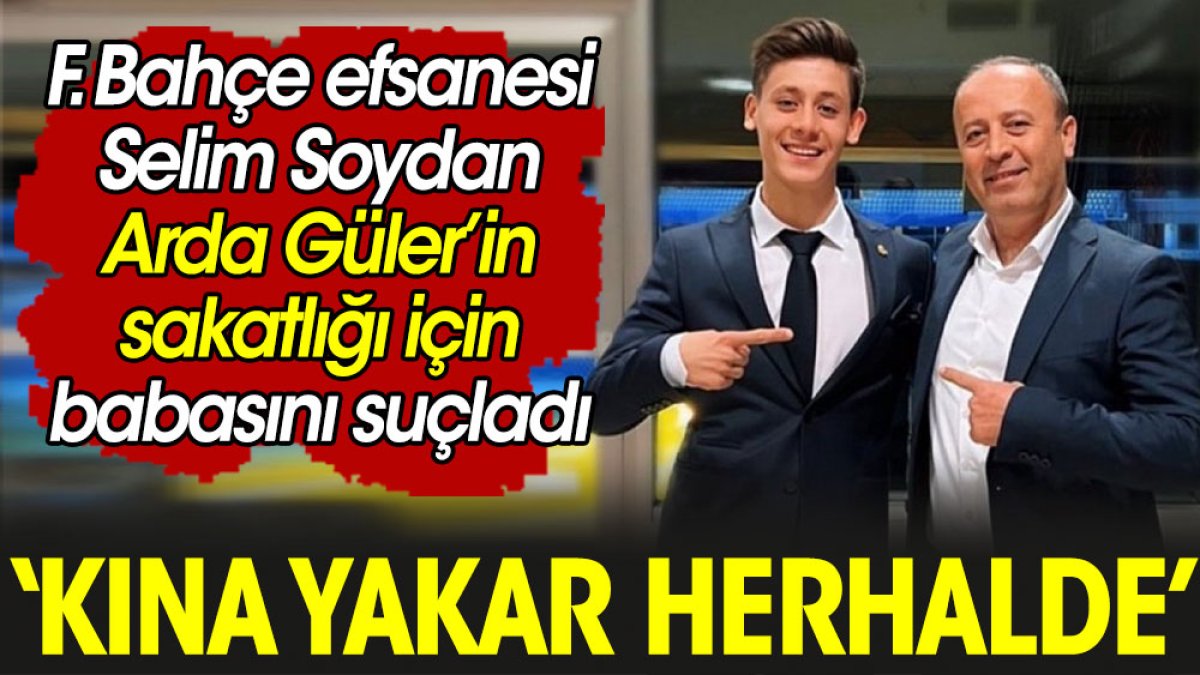 Selim Soydan Arda Güler'in sakatlığı için babasını suçladı: Komisyonunu düşündü