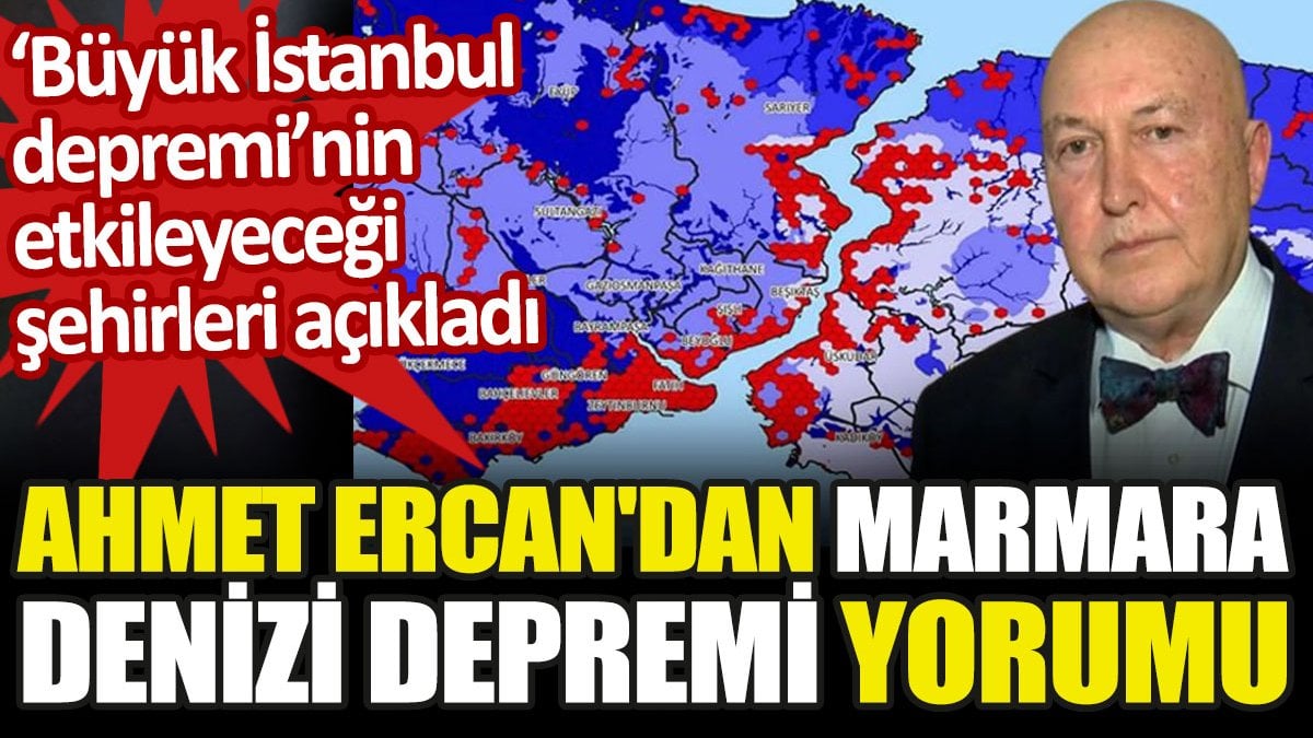 Prof. Ahmet Ercan'dan Marmara Denizi depremi yorumu. 'Büyük İstanbul Depremi'nin etkileyeceği şehirleri açıkladı