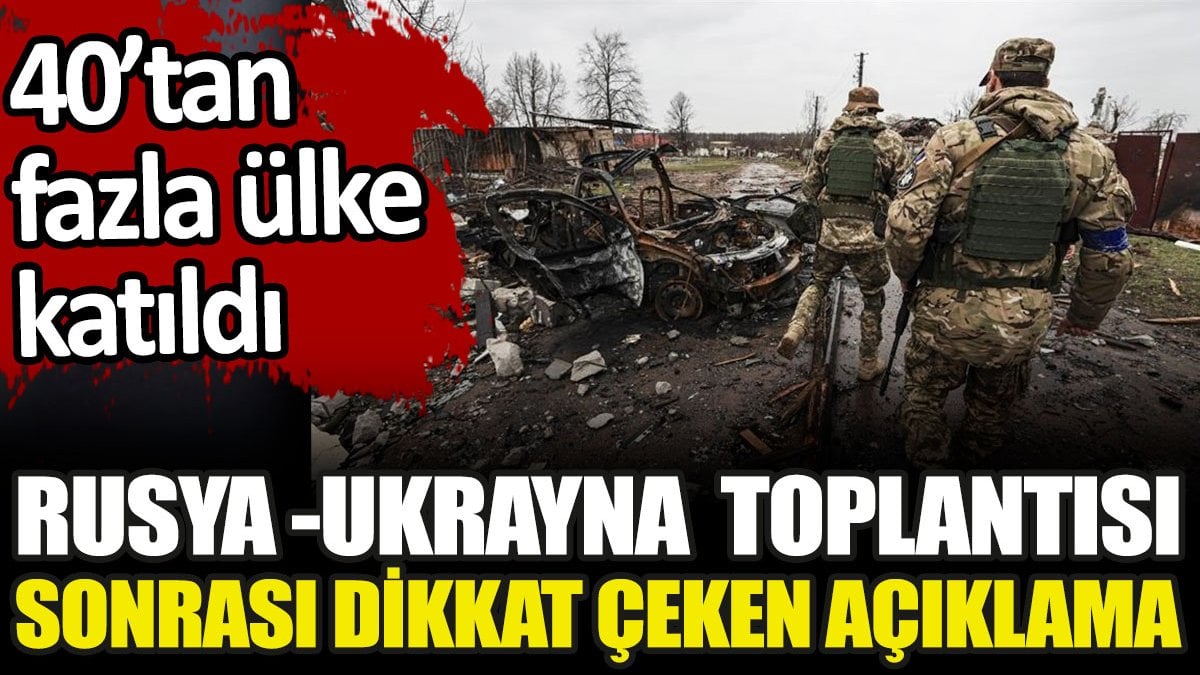 Rusya-Ukrayna toplantısı sonrası dikkat çeken açıklama