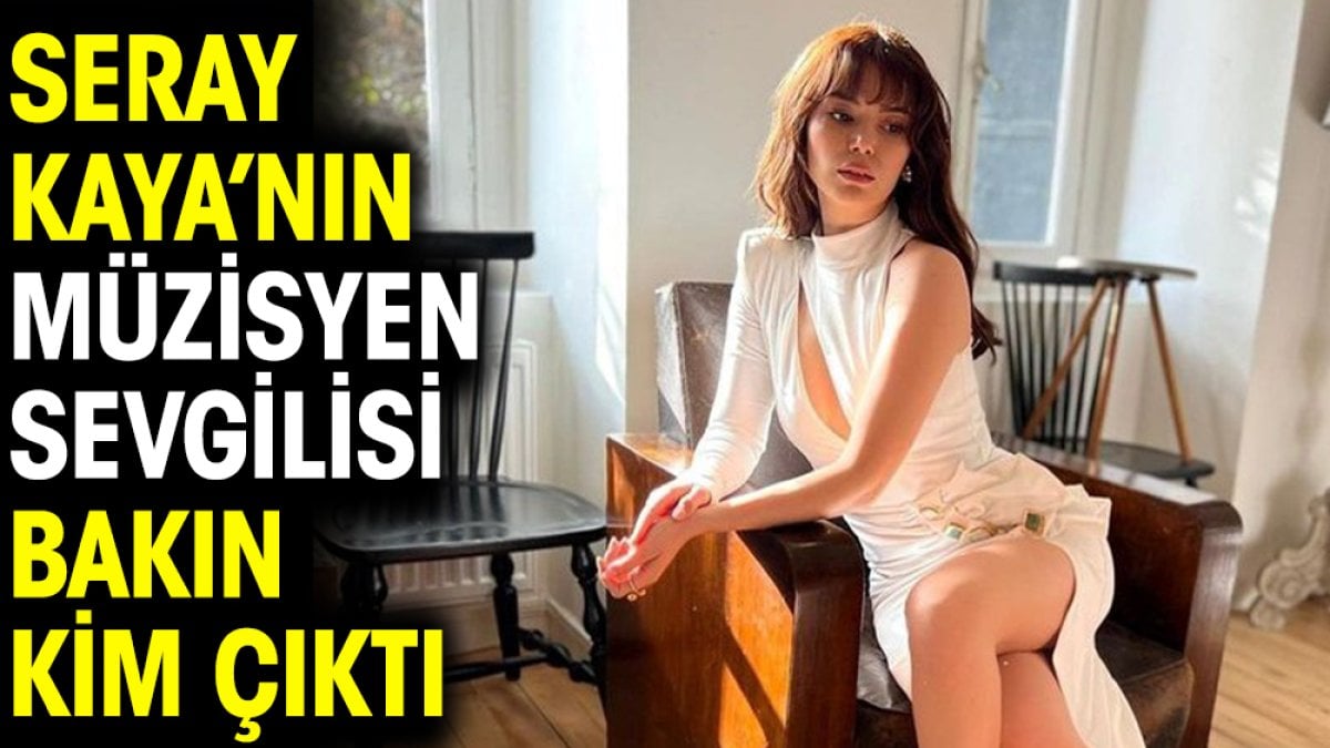 Seray Kaya’nın müzisyen sevgilisi bakın kim çıktı