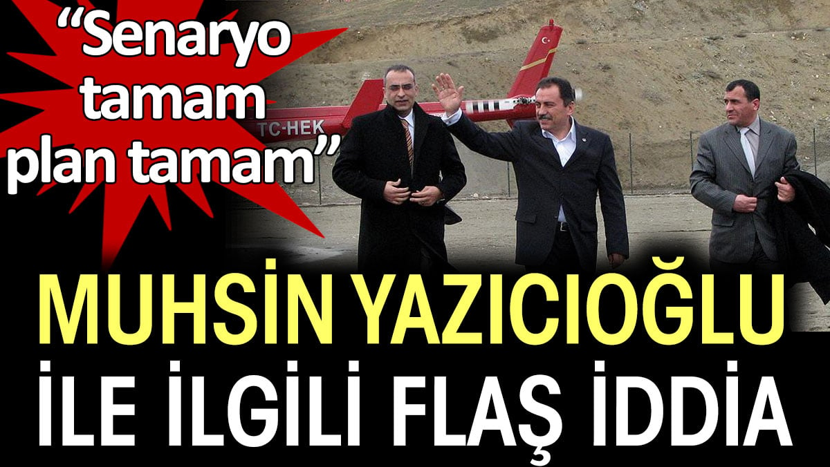 Muhsin Yazıcıoğlu ile ilgili flaş iddia: Senaryo tamam, plan tamam