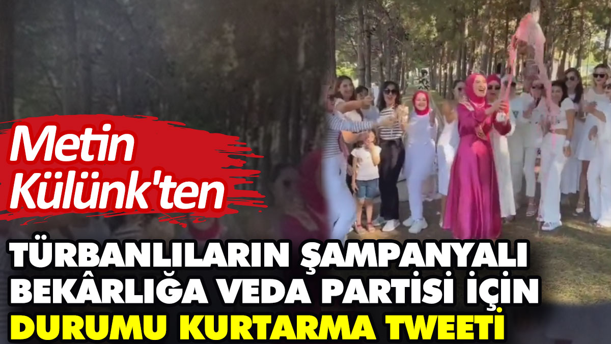 Metin Külünk'ten türbanlıların şampanyalı bekarlığa veda partisine durumu kurtarma tweeti