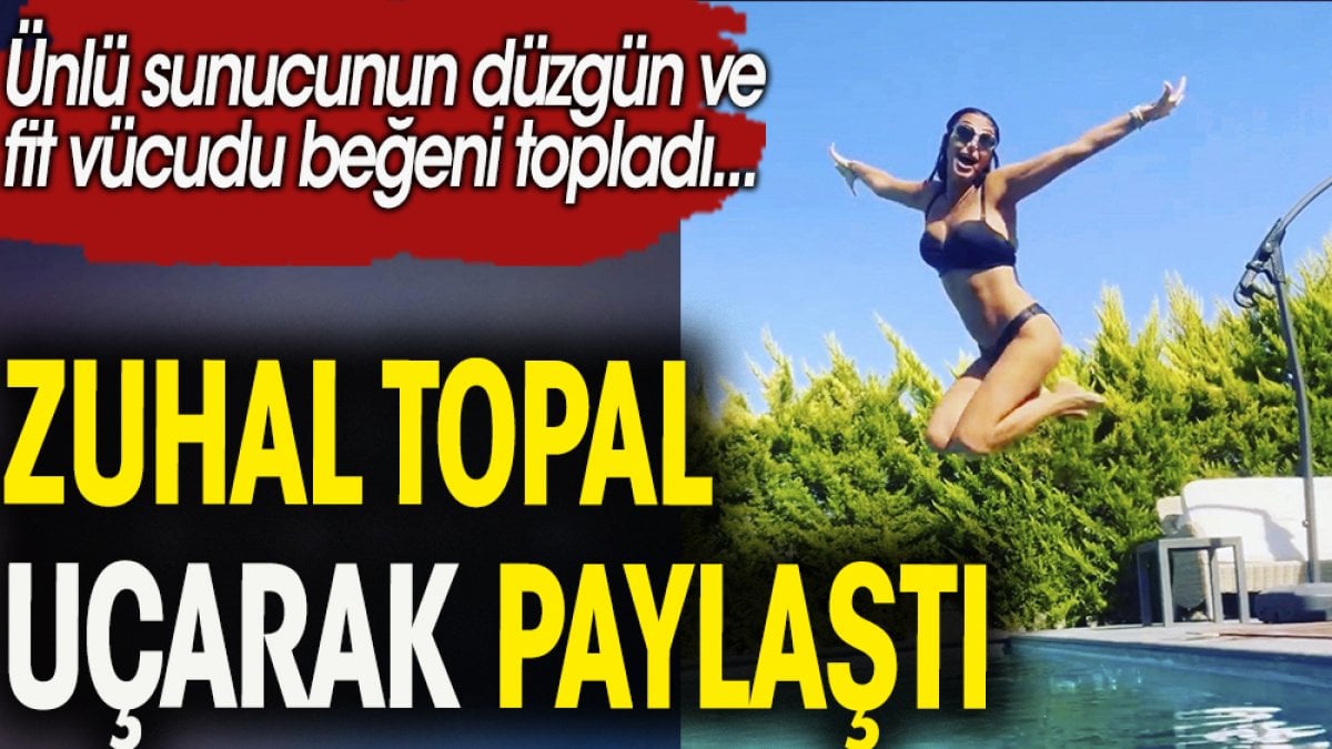 Zuhal Topal uçarak paylaştı. Ünlü sunucunun düzgün ve fit vücudu beğeni topladı