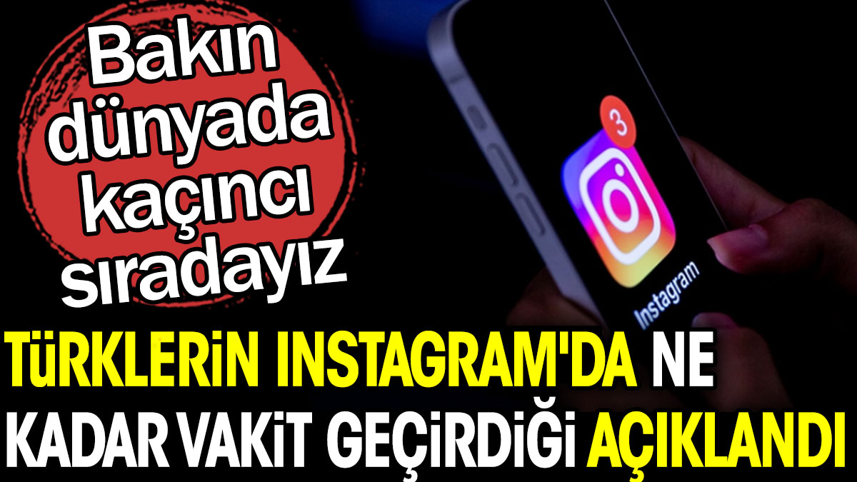 Türklerin Instagram'da ne kadar vakit geçirdiği açıklandı. Bakın dünyada kaçıncı sıradayız
