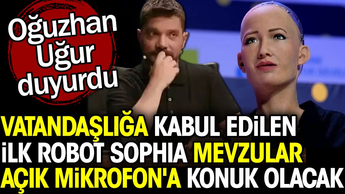 Vatandaşlığa kabul edilen ilk robot Sophia, Mevzular Açık Mikrofon'a konuk olacak. Oğuzhan Uğur duyurdu