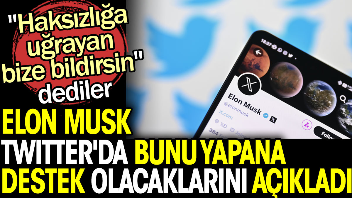 Elon Musk Twitter'da bunu yapana destek olacaklarını açıkladı. "Haksızlığa uğrayan bize bildirsin" dediler