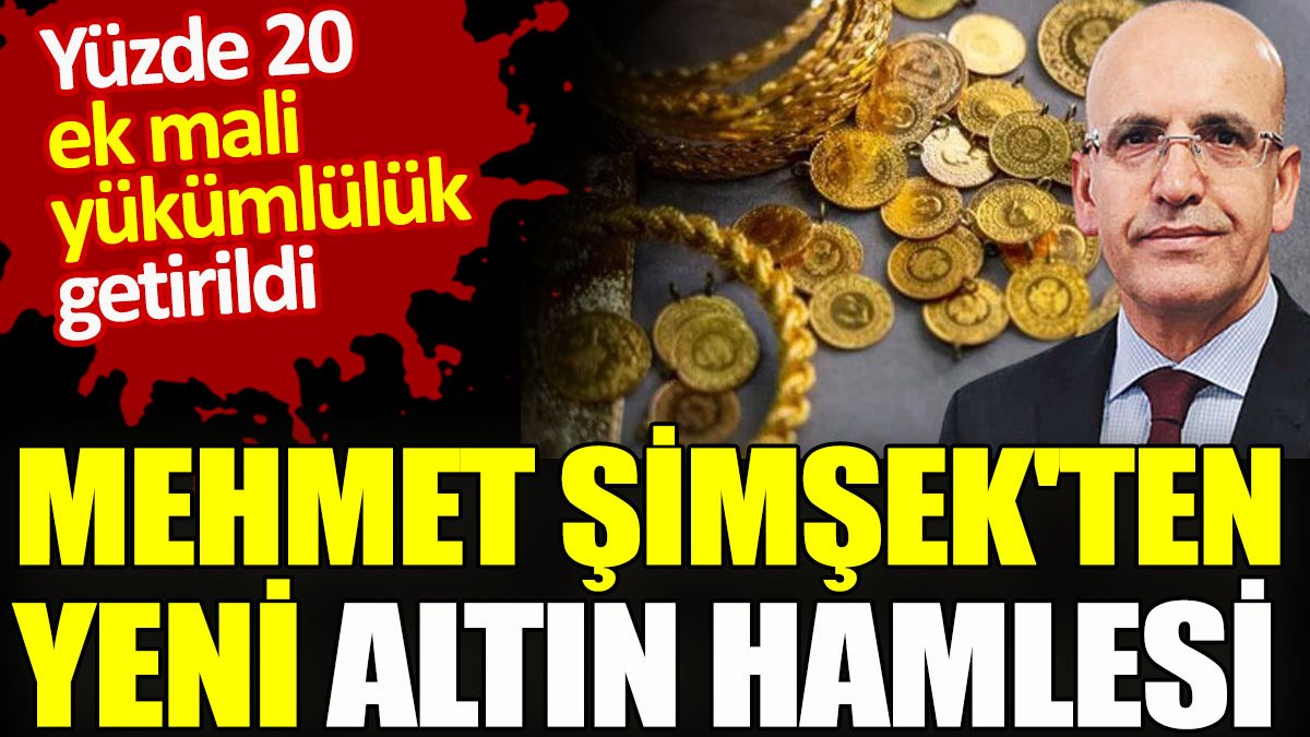 Mehmet Şimşek'ten yeni altın hamlesi