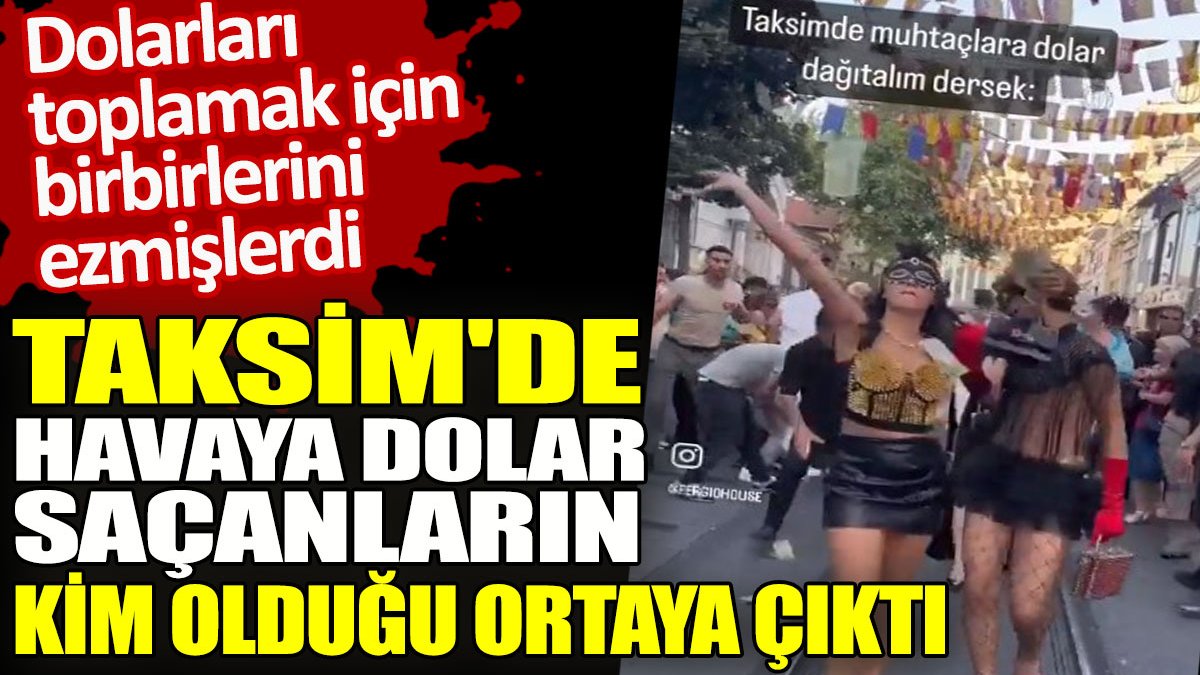 Taksim'de havaya dolar saçanların kim olduğu ortaya çıktı