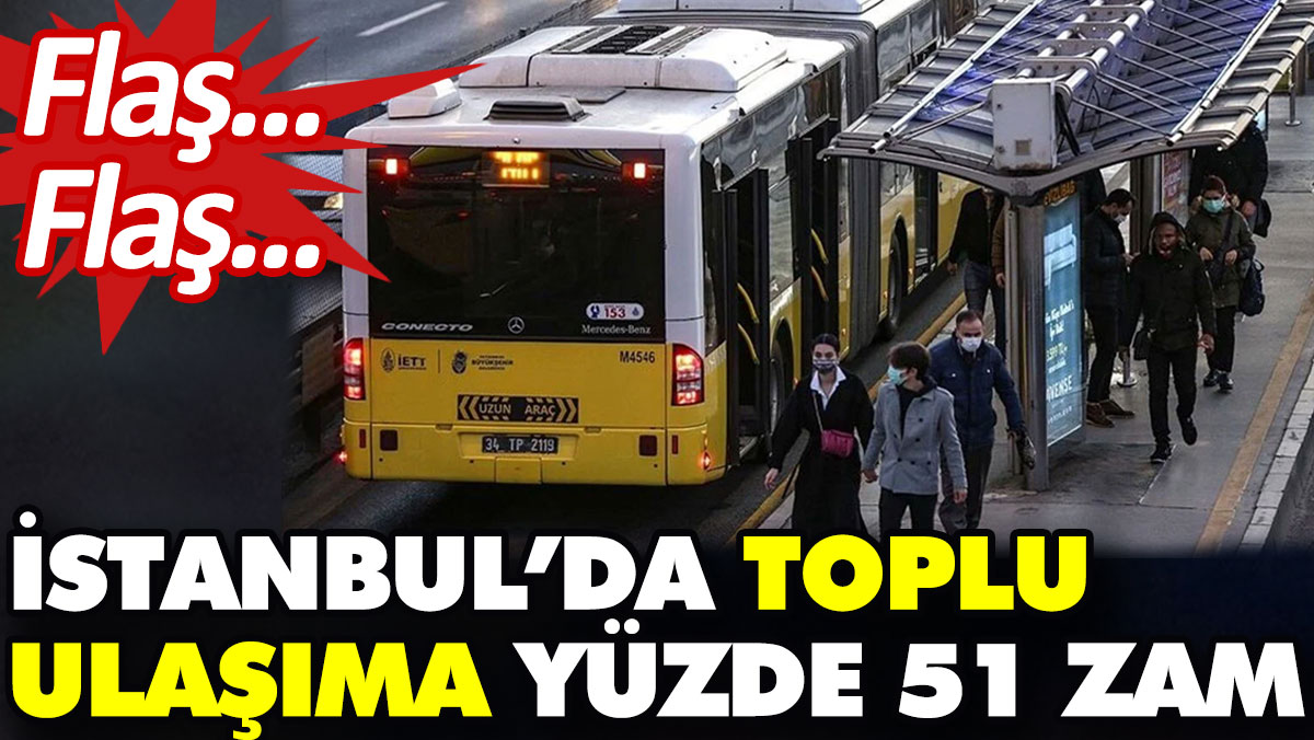İstanbul'da toplu ulaşıma yüzde 51 zam
