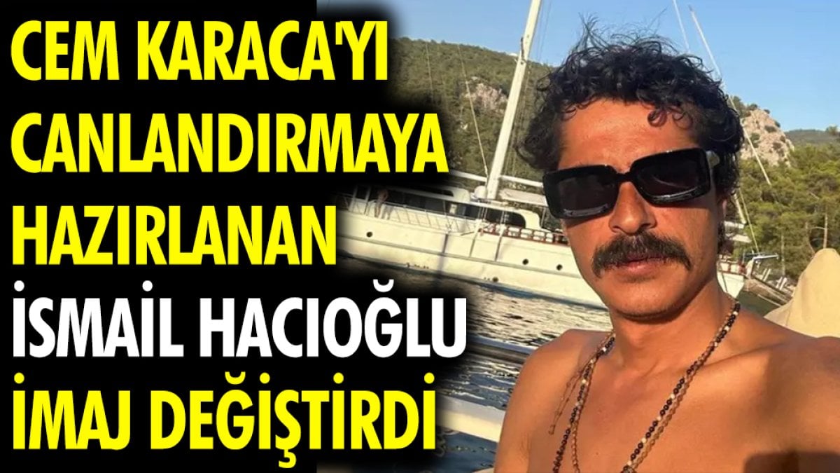 Cem Karaca'yı canlandırmaya hazırlanan İsmail Hacıoğlu imaj değiştirdi