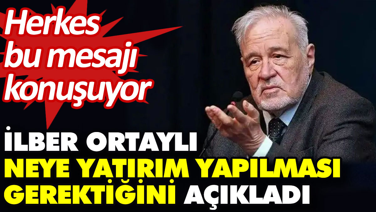 İlber Ortaylı neye yatırım yapılması gerektiğini açıkladı. Herkes bu mesajı konuşuyor