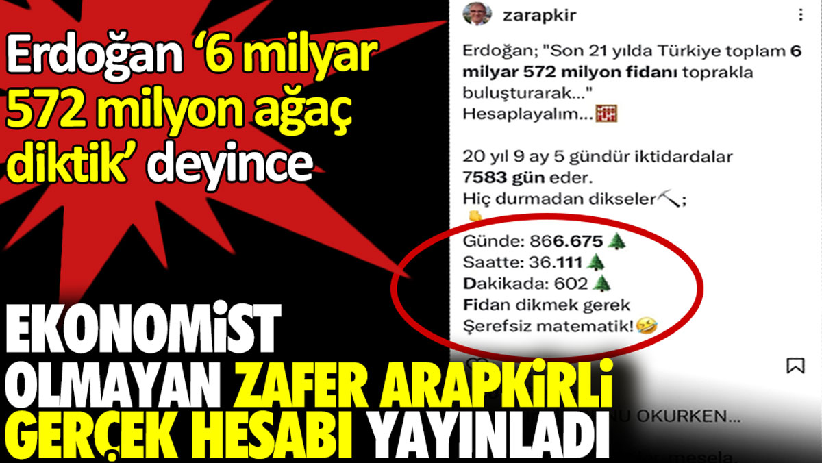 Erdoğan '6 milyar 572 milyon ağaç diktik' deyince Zafer Arapkirli gerçek hesabı yayınladı