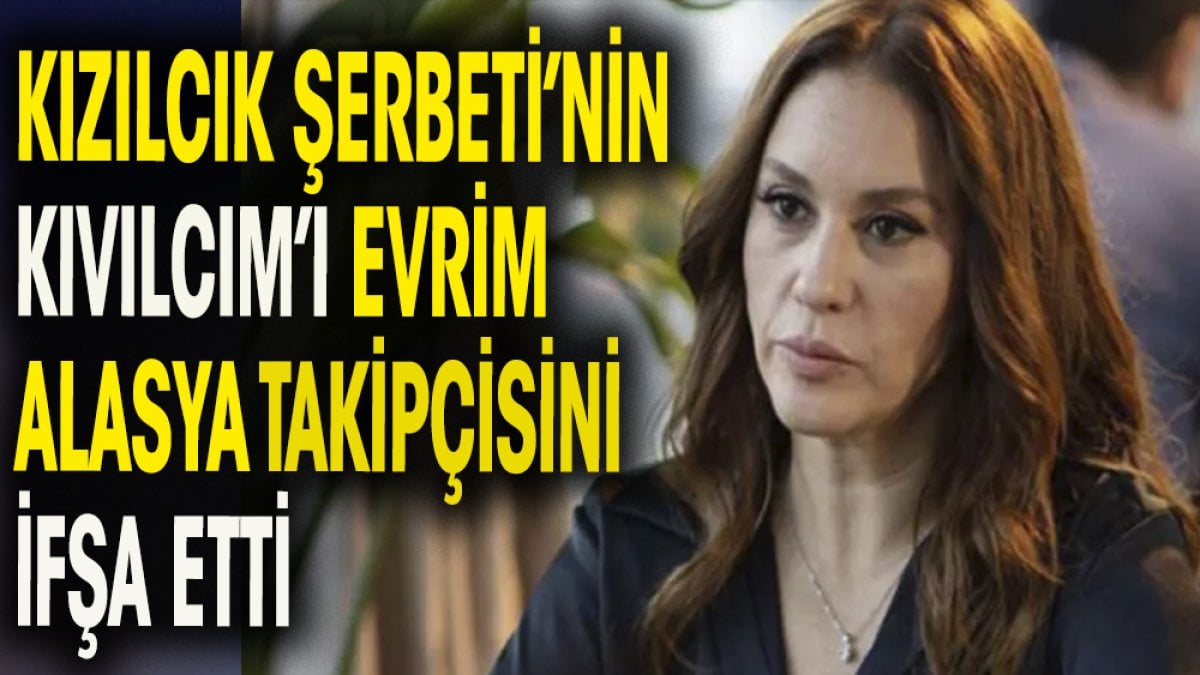 Kızılcık Şerbeti oyuncusu Evrim Alasya takipçisini ifşa etti