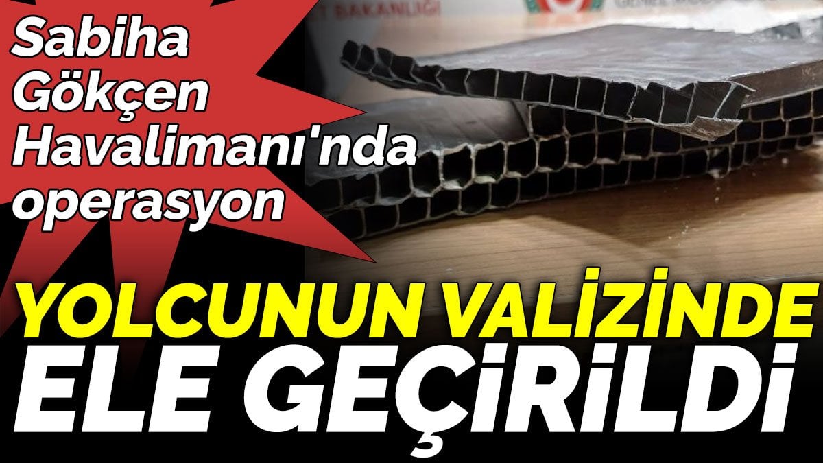 Sabiha Gökçen Havalimanı'nda operasyon. Yolcunun valizinde ele geçirildi