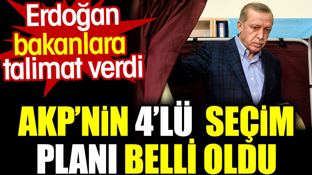 AKP’nin dörtlü seçim planı belli oldu. Erdoğan bakanlara  talimat verdi