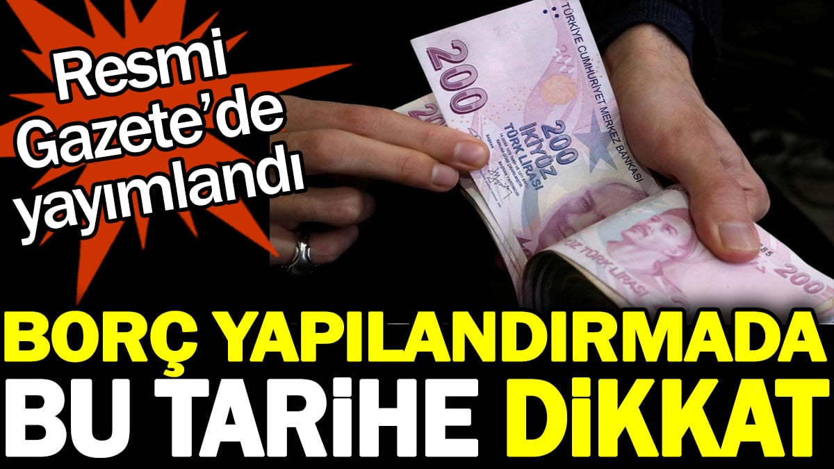 Borç yapılandırmada bu tarihe dikkat! Resmi Gazete'de yayımlandı